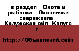  в раздел : Охота и рыбалка » Охотничье снаряжение . Калужская обл.,Калуга г.